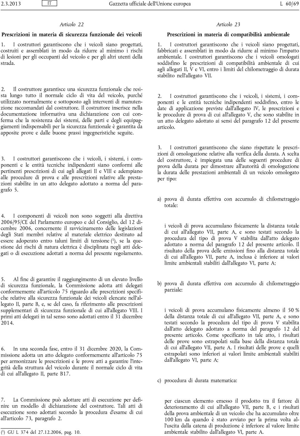 Il costruttore garantisce una sicurezza funzionale che resista lungo tutto il normale ciclo di vita del veicolo, purché utilizzato normalmente e sottoposto agli interventi di manutenzione