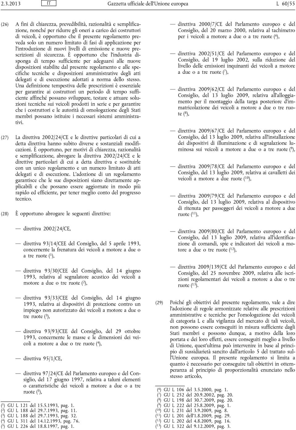 È opportuno che l industria disponga di tempo sufficiente per adeguarsi alle nuove disposizioni stabilite dal presente regolamento e alle specifiche tecniche e disposizioni amministrative degli atti