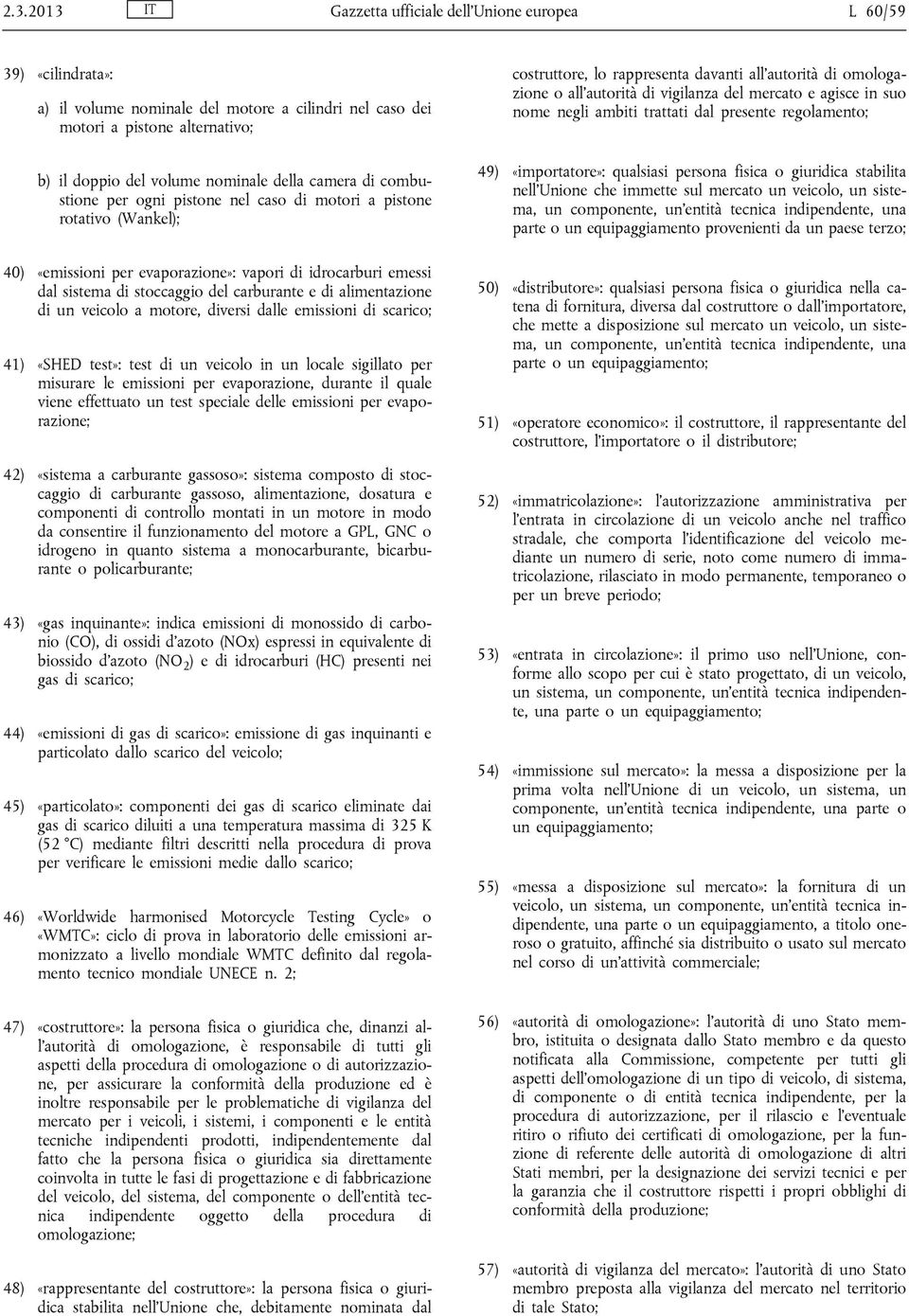 alimentazione di un veicolo a motore, diversi dalle emissioni di scarico; 41) «SHED test»: test di un veicolo in un locale sigillato per misurare le emissioni per evaporazione, durante il quale viene