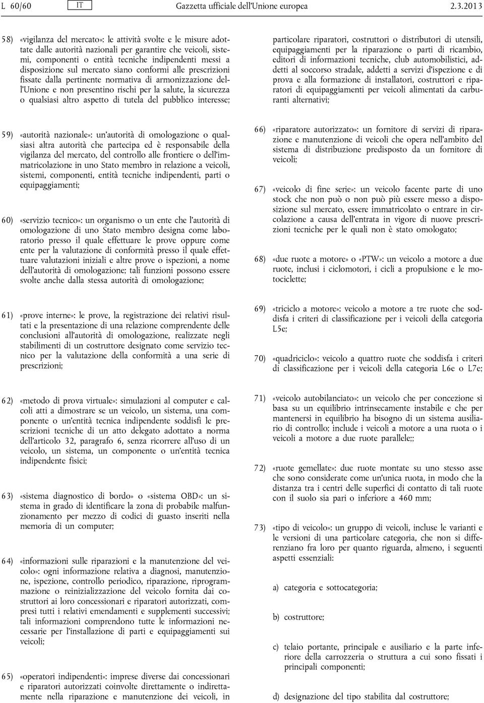 sul mercato siano conformi alle prescrizioni fissate dalla pertinente normativa di armonizzazione dell Unione e non presentino rischi per la salute, la sicurezza o qualsiasi altro aspetto di tutela