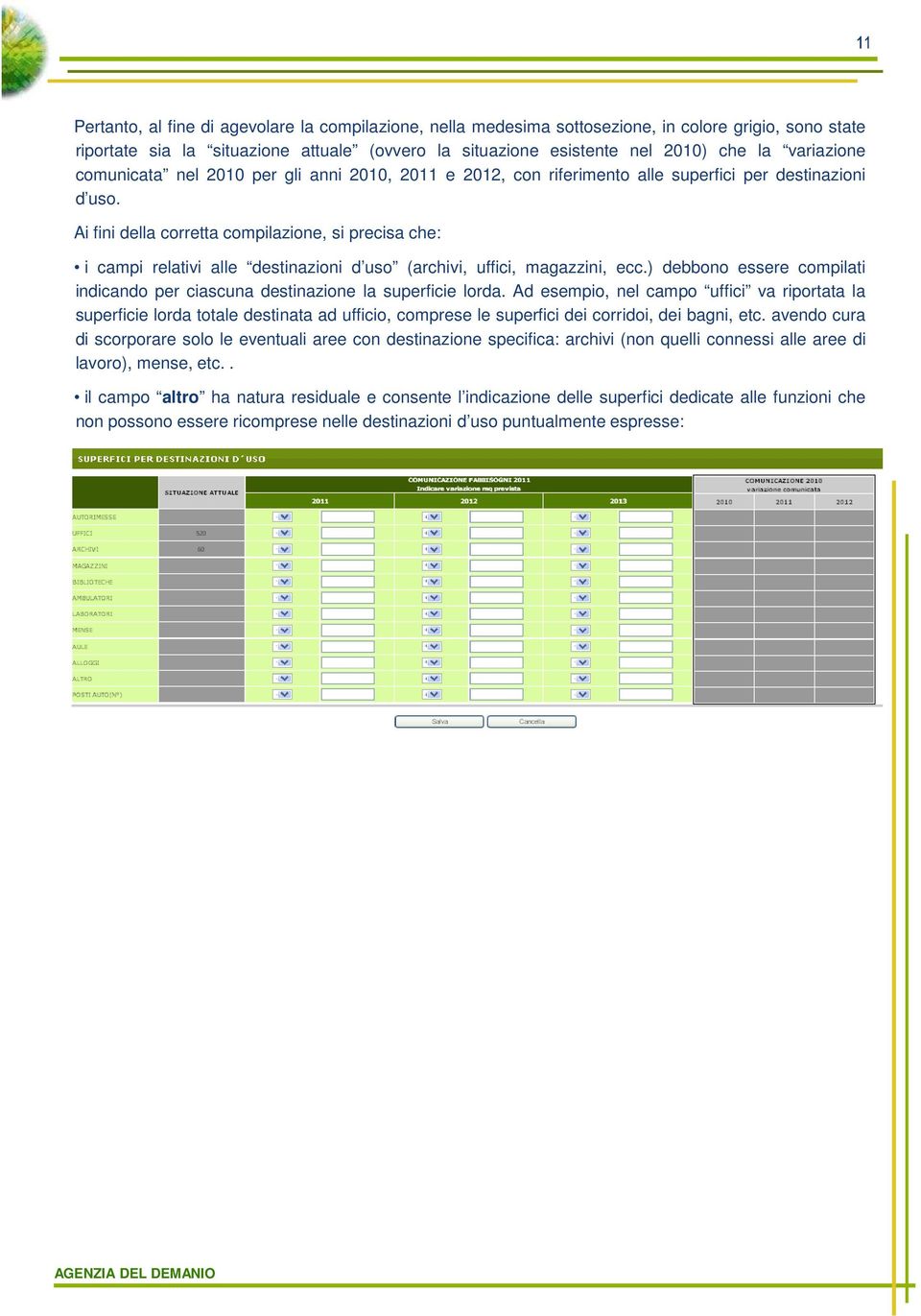 Ai fini della corretta compilazione, si precisa che: i campi relativi alle destinazioni d uso (archivi, uffici, magazzini, ecc.