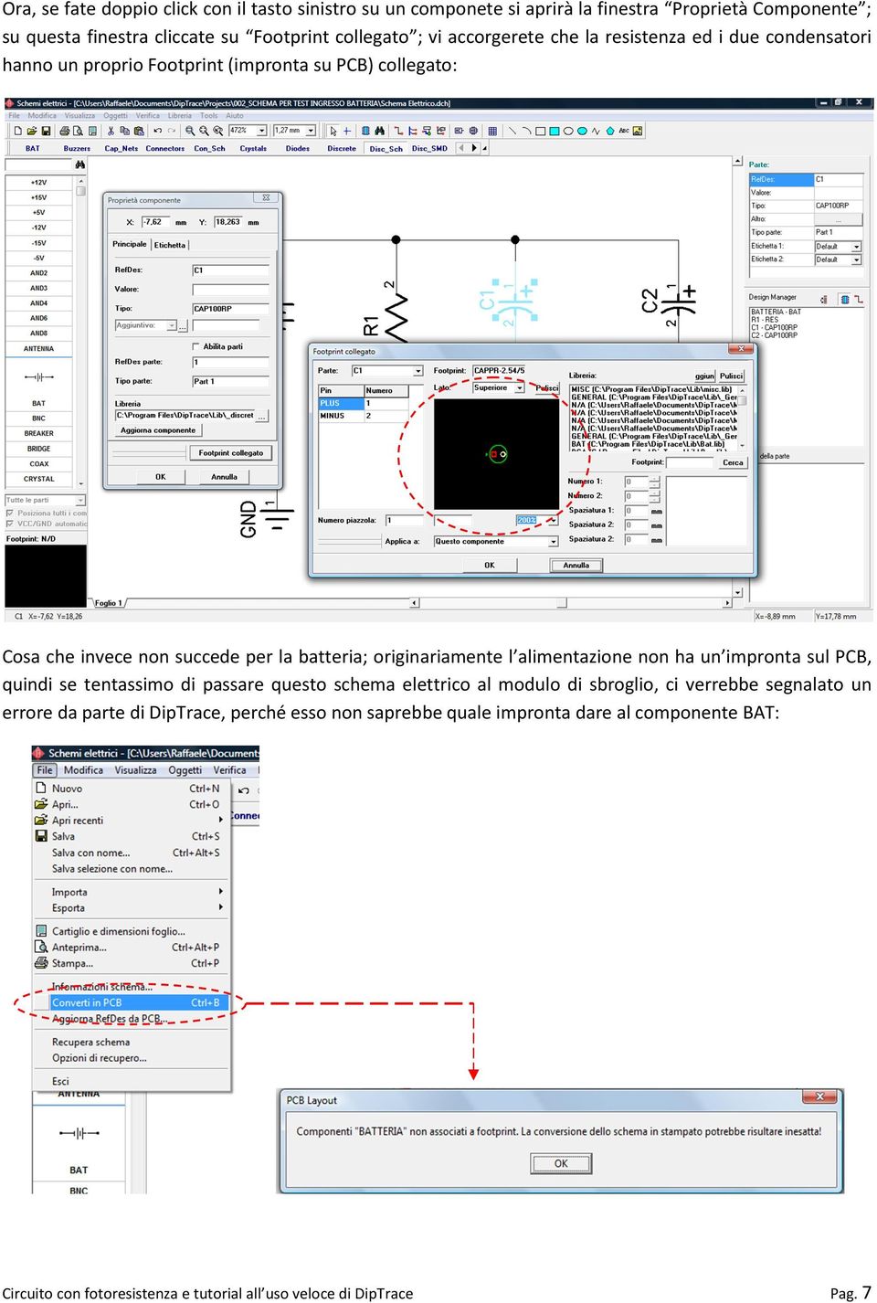 originariamente l alimentazione non ha un impronta sul PCB, quindi se tentassimo di passare questo schema elettrico al modulo di sbroglio, ci verrebbe segnalato