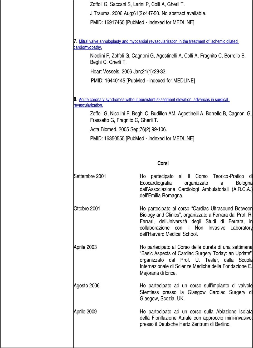 Nicolini F, Zoffoli G, Cagnoni G, Agostinelli A, Colli A, Fragnito C, Borrello B, Beghi C, Gherli T. Heart Vessels. 2006 Jan;21(1):28-32. PMID: 16440145 [PubMed - indexed for MEDLINE] 8.