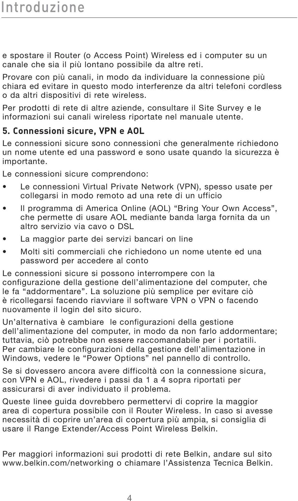 Per prodotti di rete di altre aziende, consultare il Site Survey e le informazioni sui canali wireless riportate nel manuale utente. 5.