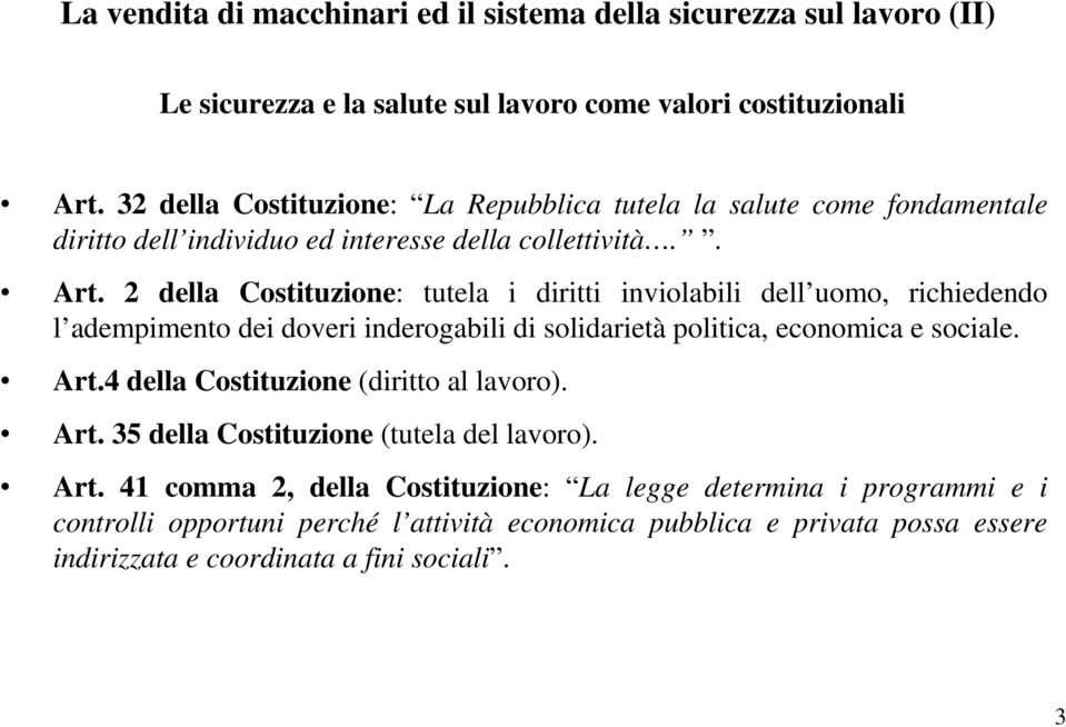 2 della Costituzione: tutela i diritti inviolabili dell uomo, richiedendo l adempimento dei doveri inderogabili di solidarietà politica, economica e sociale. Art.