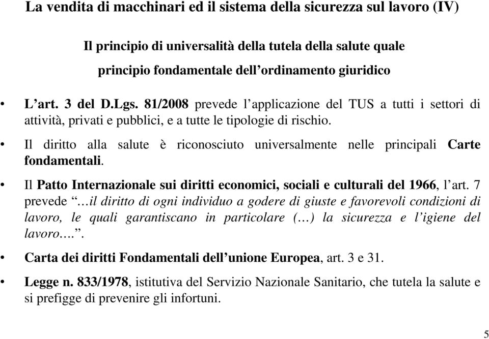 Il diritto alla salute è riconosciuto universalmente nelle principali Carte fondamentali. Il Patto Internazionale sui diritti economici, sociali e culturali del 1966, l art.