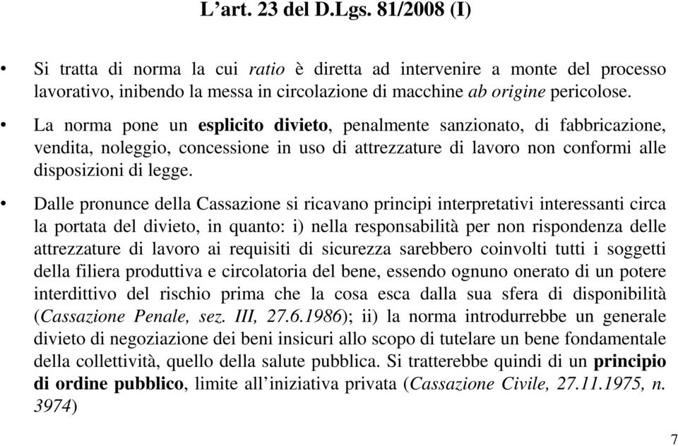 Dalle pronunce della Cassazione si ricavano principi interpretativi interessanti circa la portata del divieto, in quanto: i) nella responsabilità per non rispondenza delle attrezzature di lavoro ai