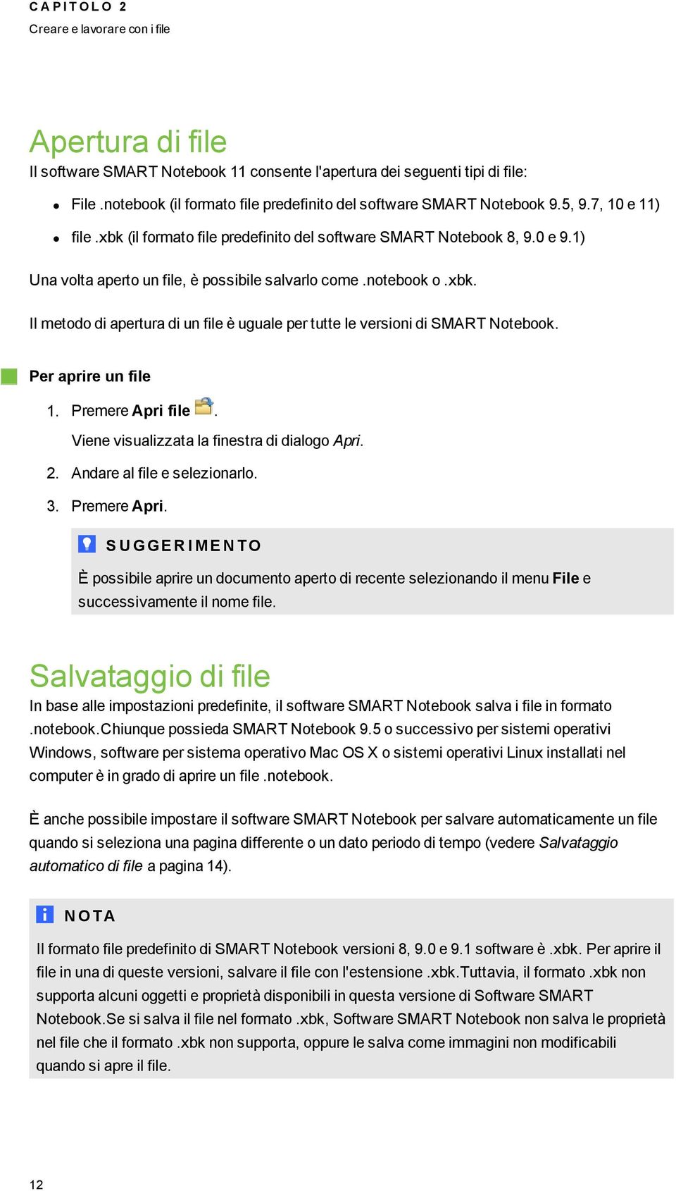 Per aprire un file 1. Premere Apri file. Viene visualizzata la finestra di dial Apri. 2. Andare al file e selezinarl. 3. Premere Apri. S U GGE R I M E N T O È pssibile aprire un dcument apert di recente selezinand il menu File e successivamente il nme file.