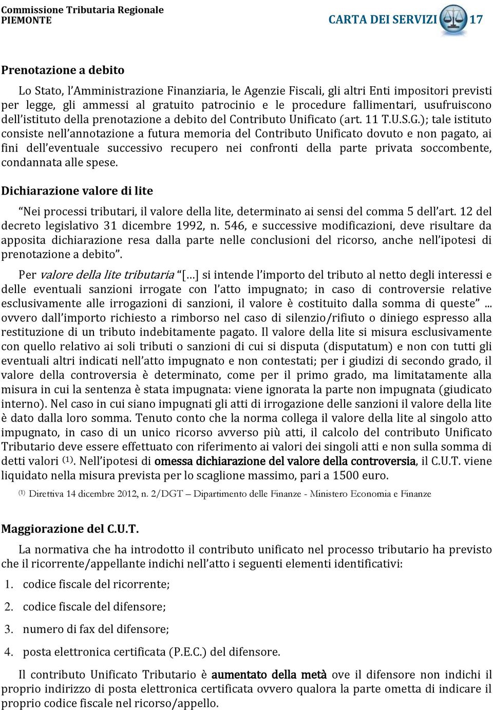 ); tale istituto consiste nell annotazione a futura memoria del Contributo Unificato dovuto e non pagato, ai fini dell eventuale successivo recupero nei confronti della parte privata soccombente,