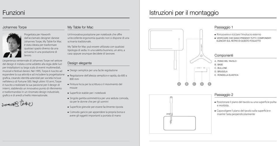 My Table for Mac può essere utilizzata con qualsiasi tipologia di sedia. In una saletta business, un atrio, a casa oppure ovunque decidete di lavorare.