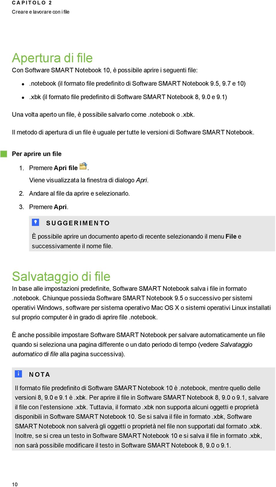 Per aprire un file 1. Premere Apri file. Viene visualizzata la finestra di dial Apri. 2. Andare al file da aprire e selezinarl. 3. Premere Apri. T S U GGE R I M E N T O È pssibile aprire un dcument apert di recente selezinand il menu File e successivamente il nme file.