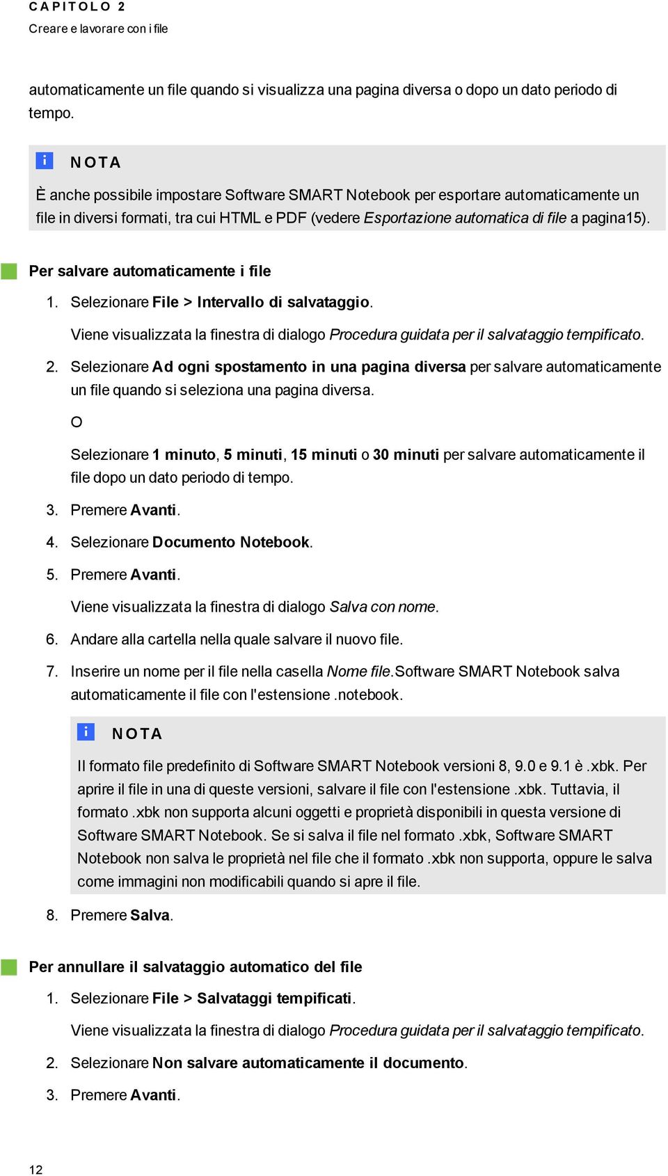 Per salvare autmaticamente i file 1. Selezinare File > Intervall di salvatai. Viene visualizzata la finestra di dial Prcedura uidata per il salvatai tempificat. 2.