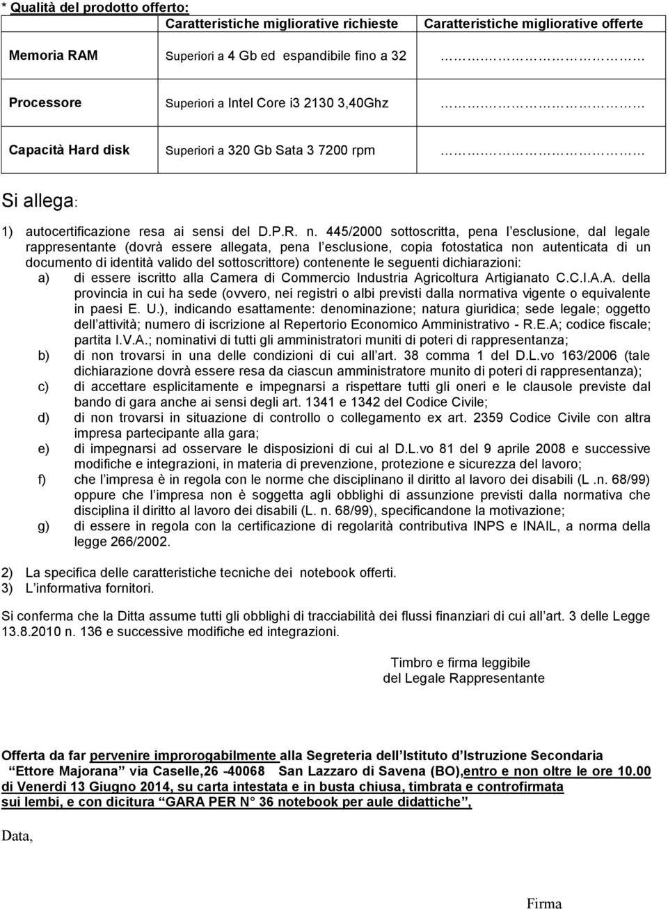 445/2000 sottoscritta, pena l esclusione, dal legale rappresentante (dovrà essere allegata, pena l esclusione, copia fotostatica non autenticata di un documento di identità valido del sottoscrittore)