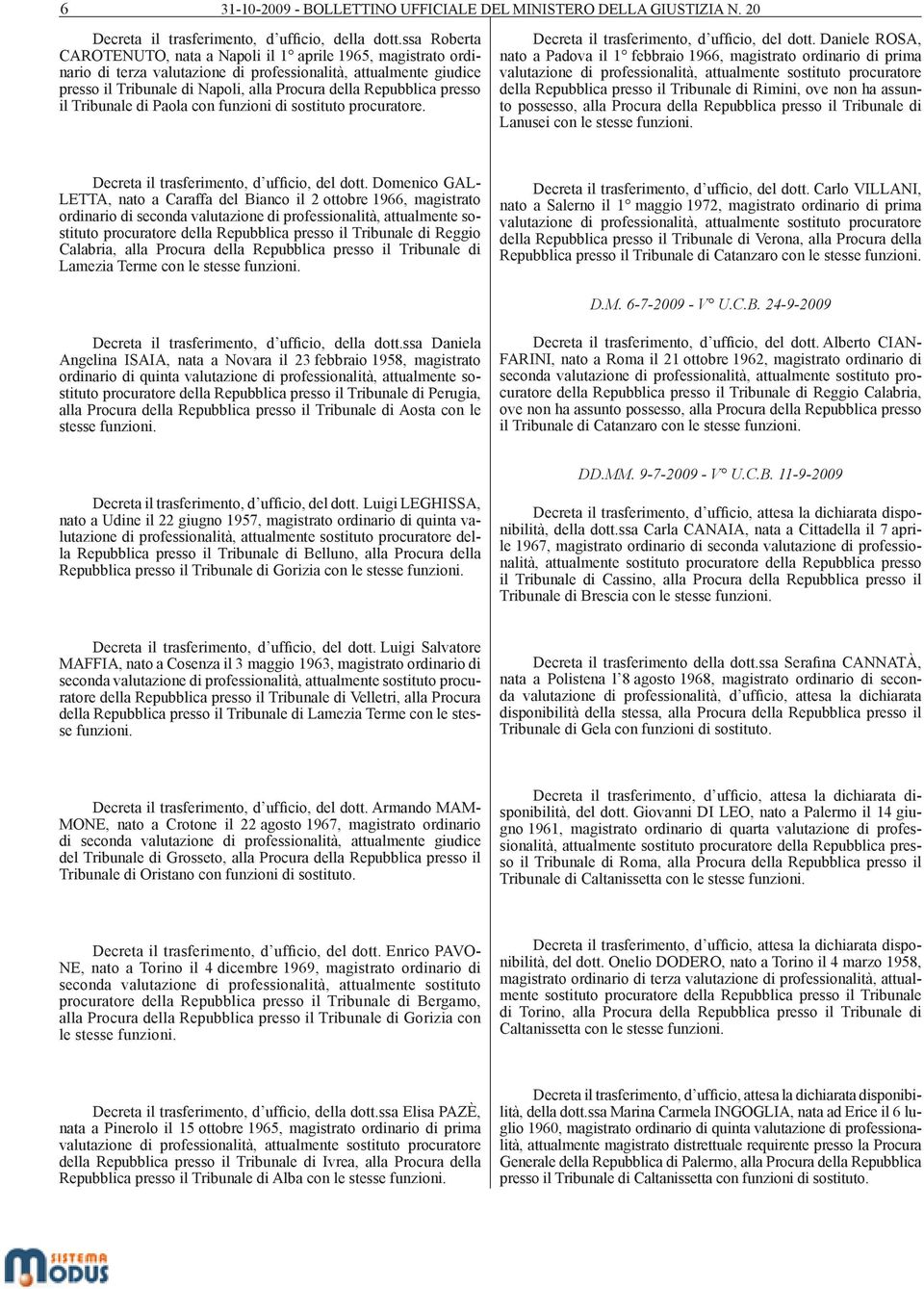 presso il Tribunale di Paola con funzioni di sostituto procuratore. Decreta il trasferimento, d ufficio, del dott.