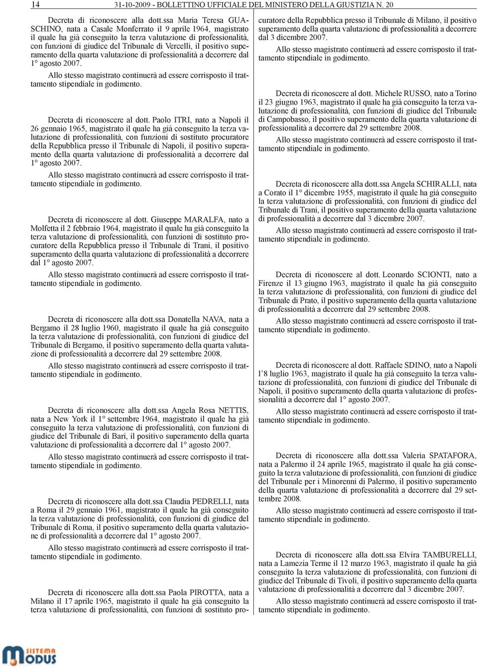 Vercelli, il positivo superamento della quarta valutazione di professionalità a decorrere dal 1 agosto 2007. Decreta di riconoscere al dott.