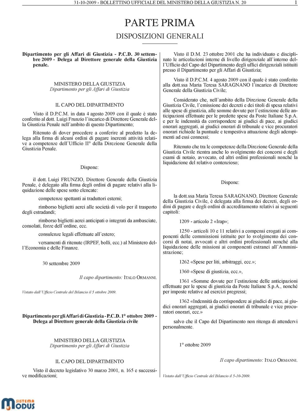 Luigi Frunzio l incarico di Direttore Generale della Giustizia Penale nell ambito di questo Dipartimento; Ritenuto di dover procedere a conferire al predetto la delega alla firma di alcuni ordini di