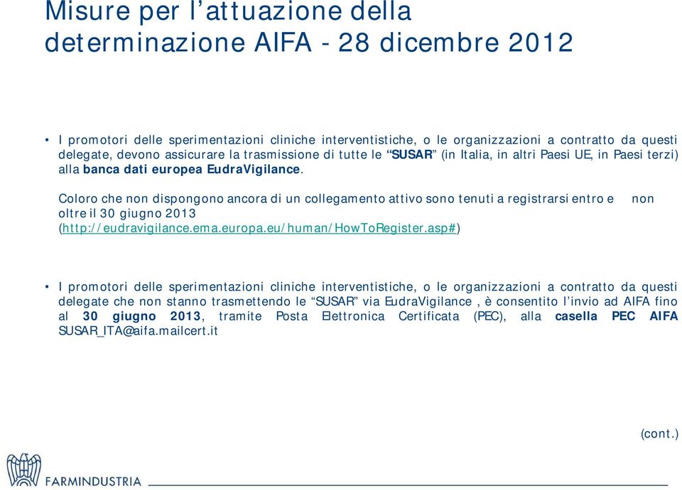 Coloro che non dispongono ancora di un collegamento attivo sono tenuti a registrarsi entro e oltre il 30 giugno 2013 (http://eudravigilance.ema.europa.eu/human/howtoregister.