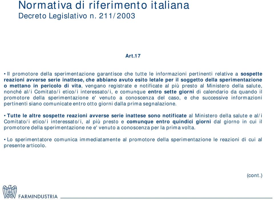 sperimentazione o mettano in pericolo di vita, vengano registrate e notificate al più presto al Ministero della salute, nonché al/i Comitato/i etico/i interessato/i, e comunque entro sette giorni di