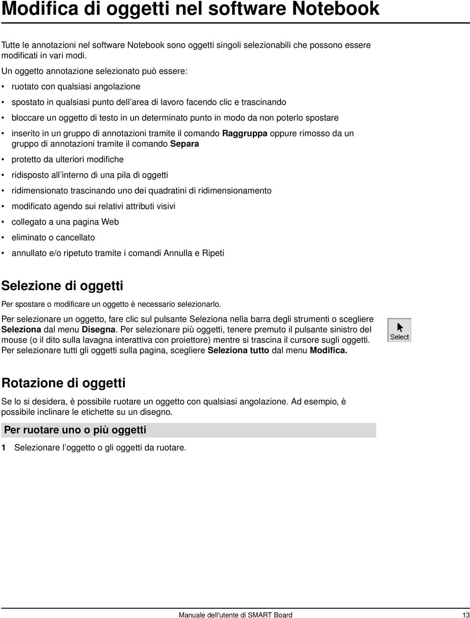 determinato punto in modo da non poterlo spostare inserito in un gruppo di annotazioni tramite il comando Raggruppa oppure rimosso da un gruppo di annotazioni tramite il comando Separa protetto da