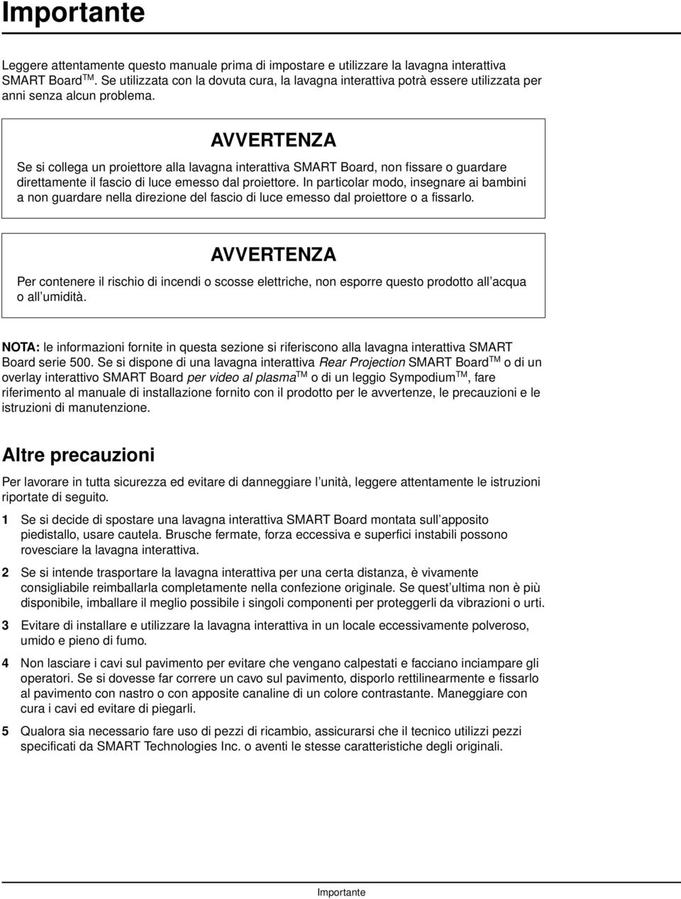 AVVERTENZA Se si collega un proiettore alla lavagna interattiva SMART Board, non fissare o guardare direttamente il fascio di luce emesso dal proiettore.