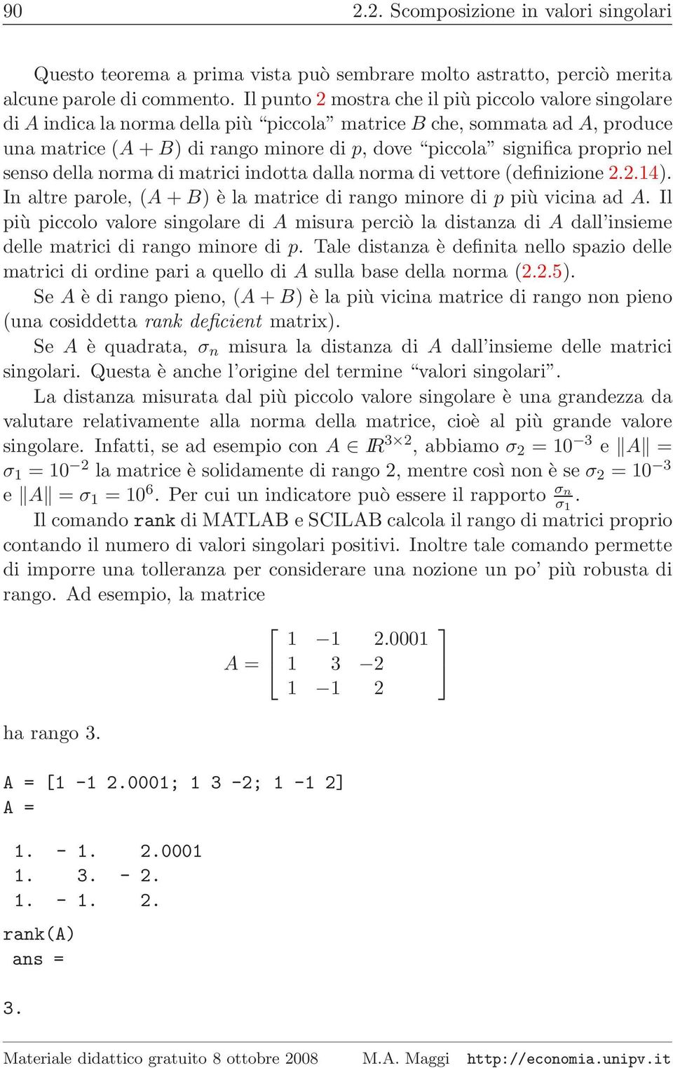 proprio nel senso della norma di matrici indotta dalla norma di vettore (definizione 2.2.14). In altre parole, (A + B) è la matrice di rango minore di p più vicina ad A.