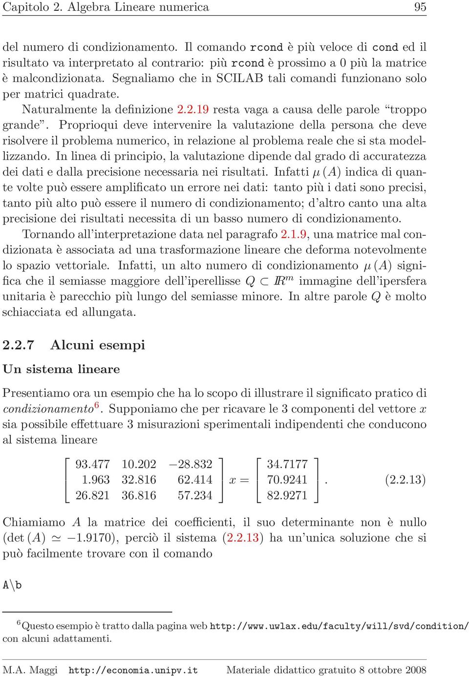 Segnaliamo che in SCILAB tali comandi funzionano solo per matrici quadrate. Naturalmente la definizione 2.2.19 resta vaga a causa delle parole troppo grande.