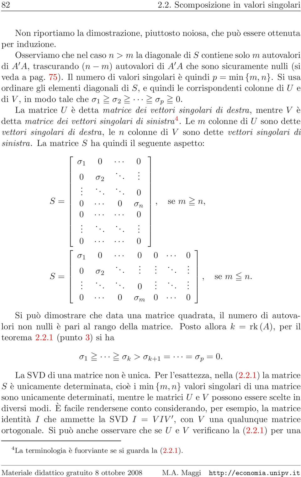 Il numero di valori singolari è quindi p = min {m,n}. Si usa ordinare gli elementi diagonali di S, e quindi le corrispondenti colonne di U e di V, in modo tale che σ 1 σ 2 σ p 0.