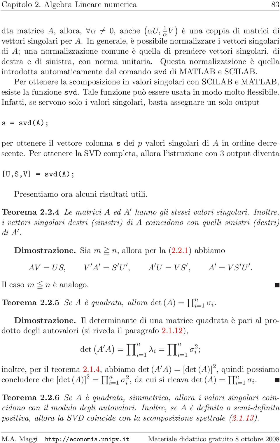 Questa normalizzazione è quella introdotta automaticamente dal comando svd di MATLAB e SCILAB. Per ottenere la scomposizione in valori singolari con SCILAB e MATLAB, esiste la funzione svd.