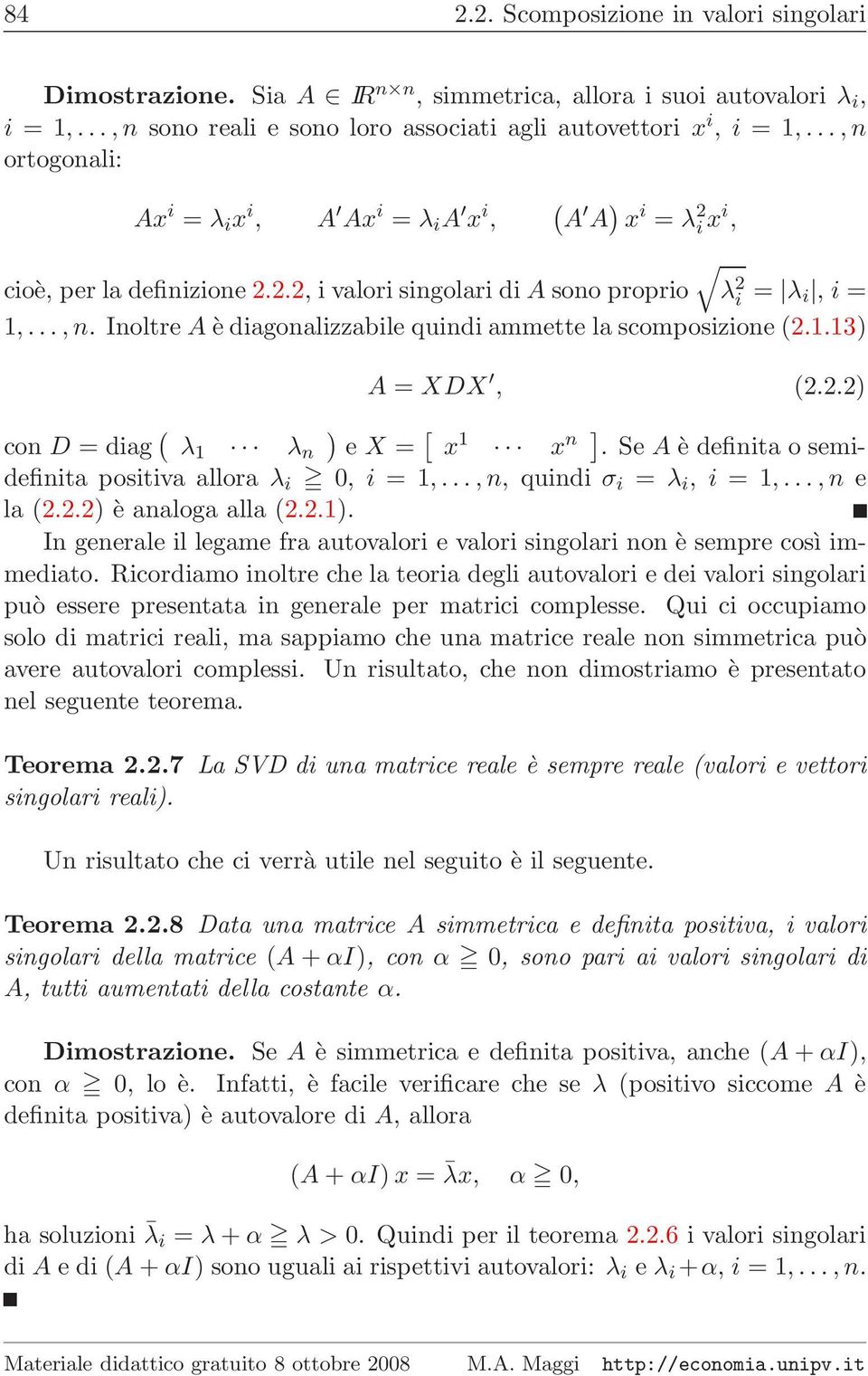 1.13) A = XDX, (2.2.2) con D = diag ( λ 1 λ n ) e X = [ x 1 x n ]. Se A è definita o semidefinita positiva allora λ i 0, i = 1,...,n, quindi σ i = λ i, i = 1,...,n e la (2.2.2) è analoga alla (2.2.1).