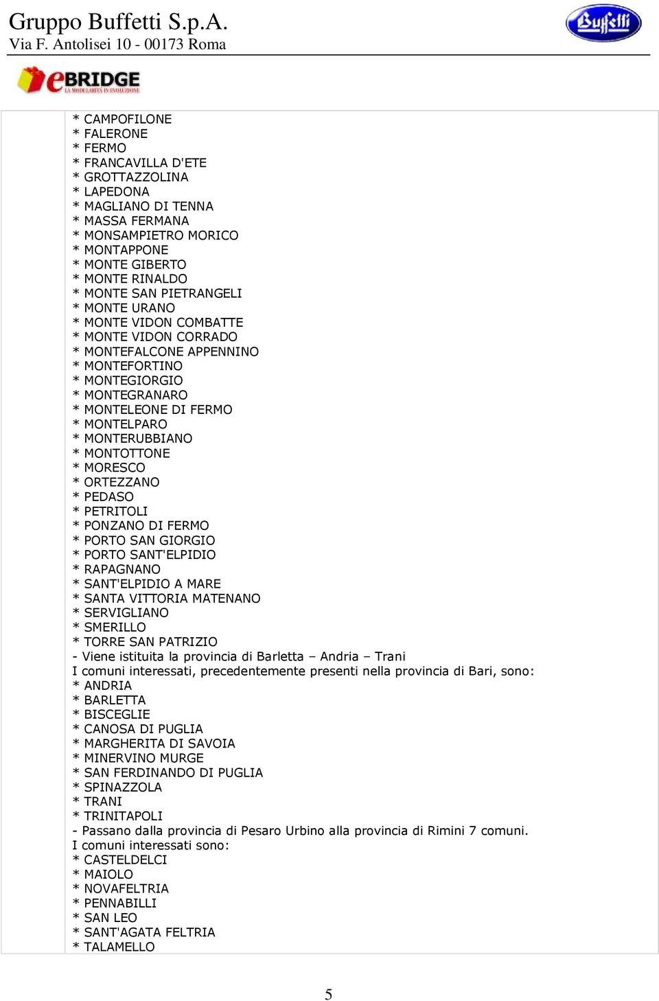 MONTOTTONE * MORESCO * ORTEZZANO * PEDASO * PETRITOLI * PONZANO DI FERMO * PORTO SAN GIORGIO * PORTO SANT'ELPIDIO * RAPAGNANO * SANT'ELPIDIO A MARE * SANTA VITTORIA MATENANO * SERVIGLIANO * SMERILLO