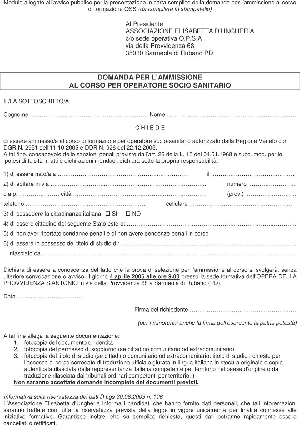 . Nome.. C H I E D E di essere ammesso/a al corso di formazione per operatore socio-sanitario autorizzato dalla Regione Veneto con DGR N. 2951 dell 11.10.2005 