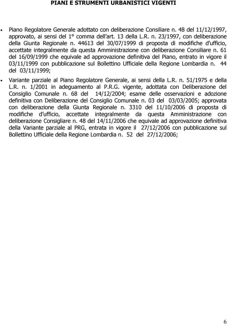 61 del 16/09/1999 che equivale ad approvazione definitiva del Piano, entrato in vigore il 03/11/1999 con pubblicazione sul Bollettino Ufficiale della Regione Lombardia n.