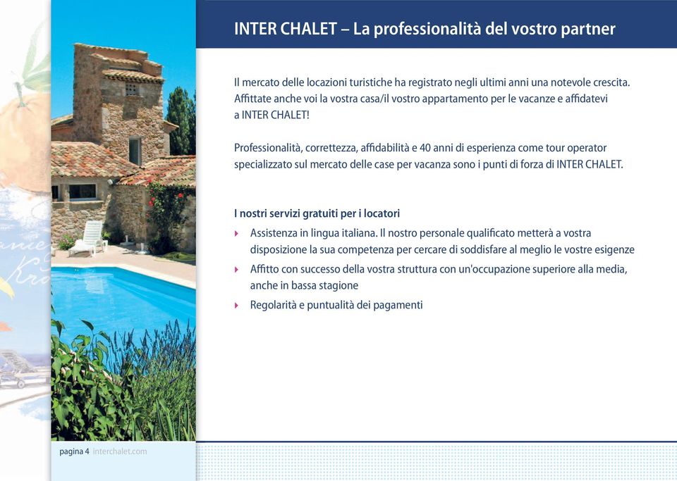 Professionalità, correttezza, affidabilità e 40 anni di esperienza come tour operator specializzato sul mercato delle case per vacanza sono i punti di forza di INTER CHALET.