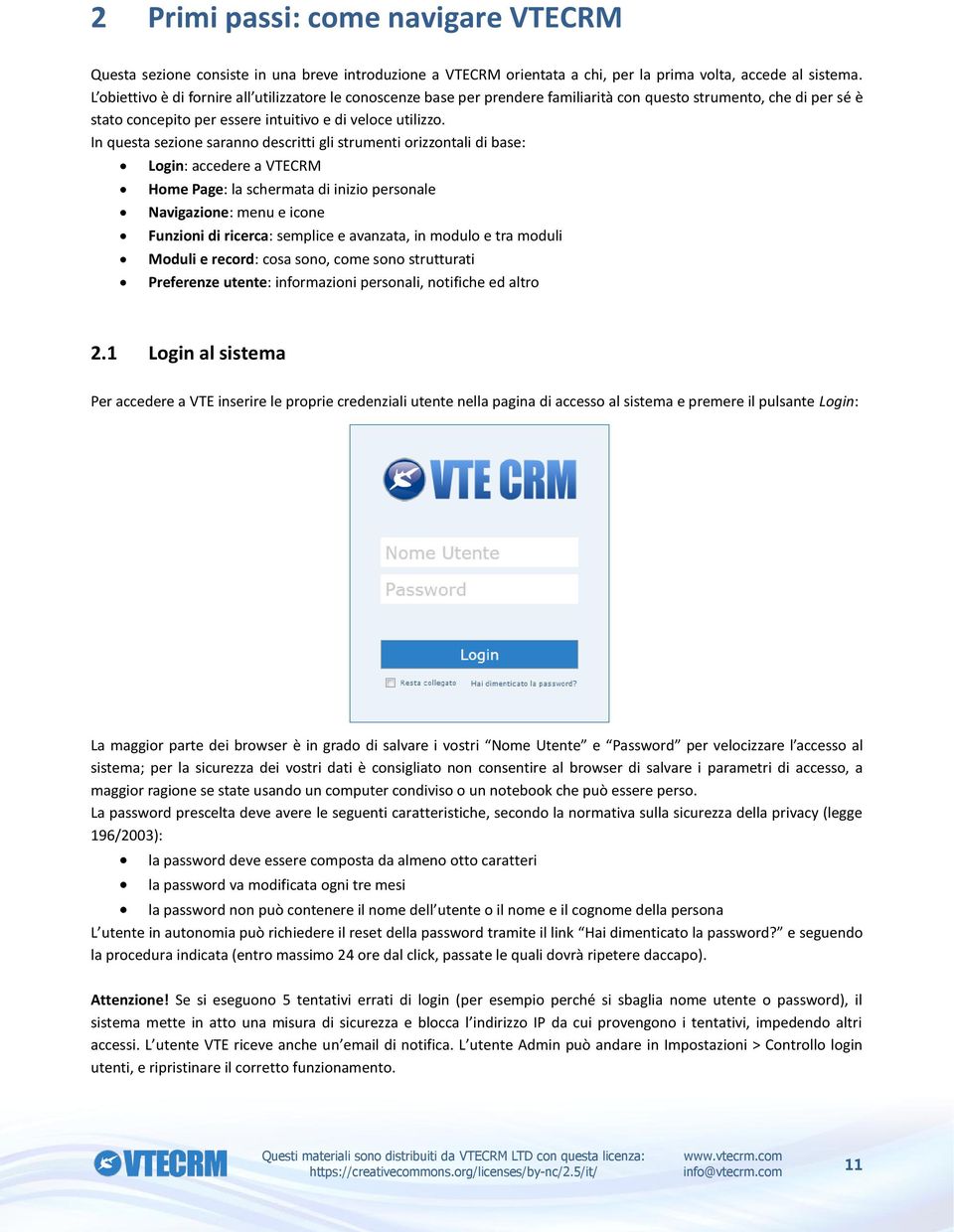 In questa sezione saranno descritti gli strumenti orizzontali di base: Login: accedere a VTECRM Home Page: la schermata di inizio personale Navigazione: menu e icone Funzioni di ricerca: semplice e