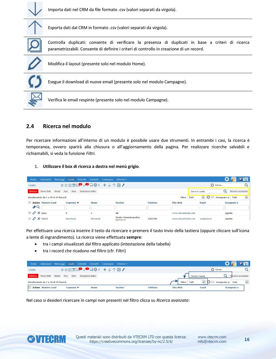 Verifica le email respinte (presente solo nel modulo Campagne). 2.4 Ricerca nel modulo Per ricercare informazioni all interno di un modulo è possibile usare due strumenti.