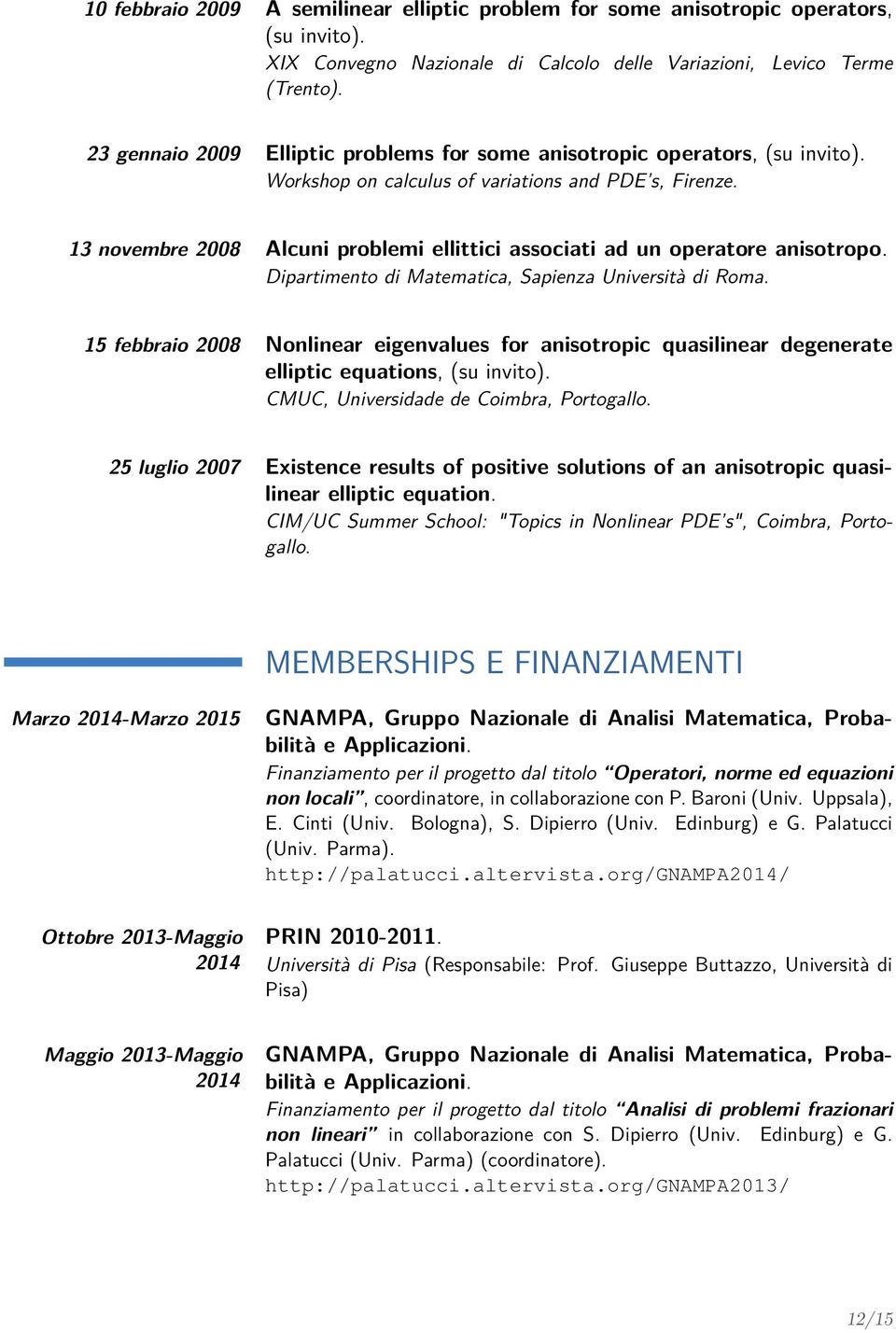 13 novembre 2008 Alcuni problemi ellittici associati ad un operatore anisotropo. Dipartimento di Matematica, Sapienza Università di Roma.