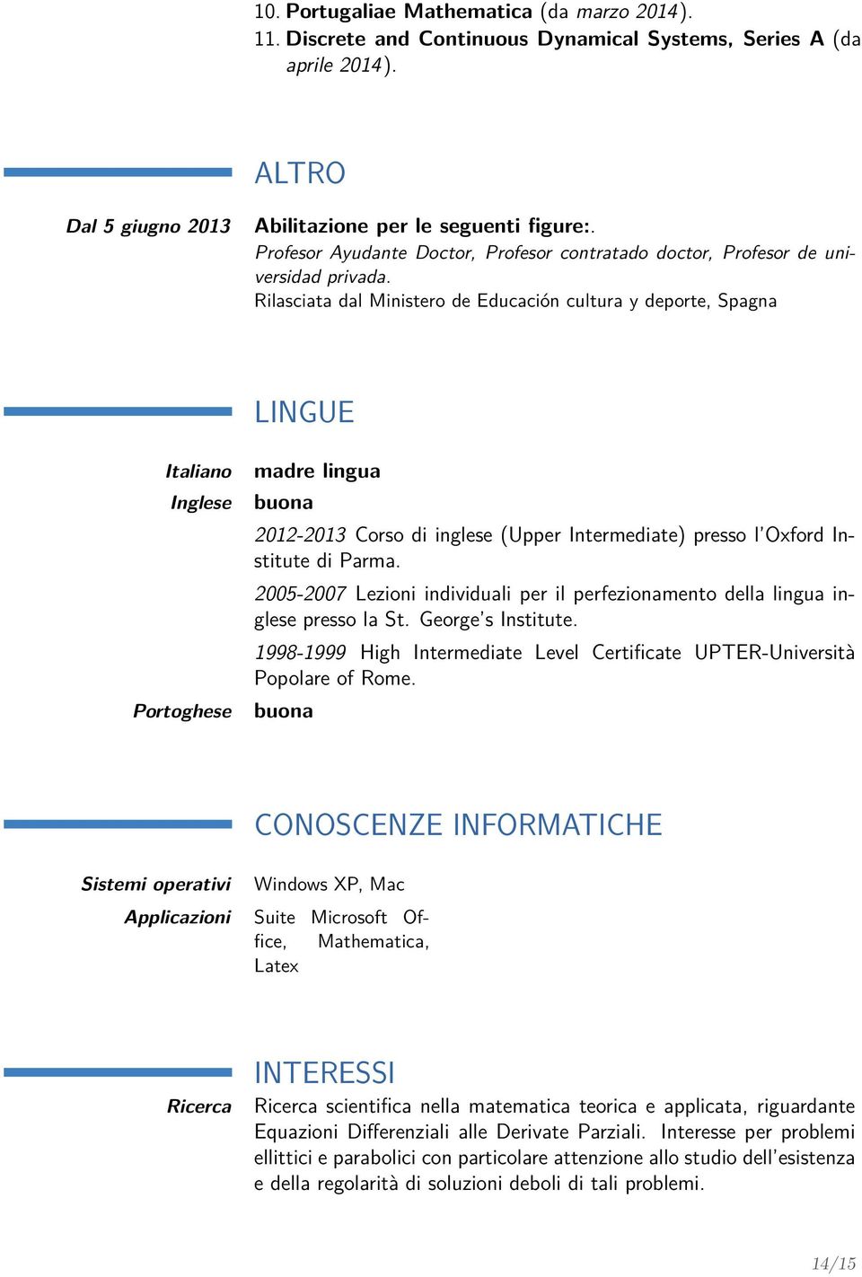 Rilasciata dal Ministero de Educación cultura y deporte, Spagna LINGUE Italiano Inglese Portoghese madre lingua buona 2012-2013 Corso di inglese (Upper Intermediate) presso l Oxford Institute di