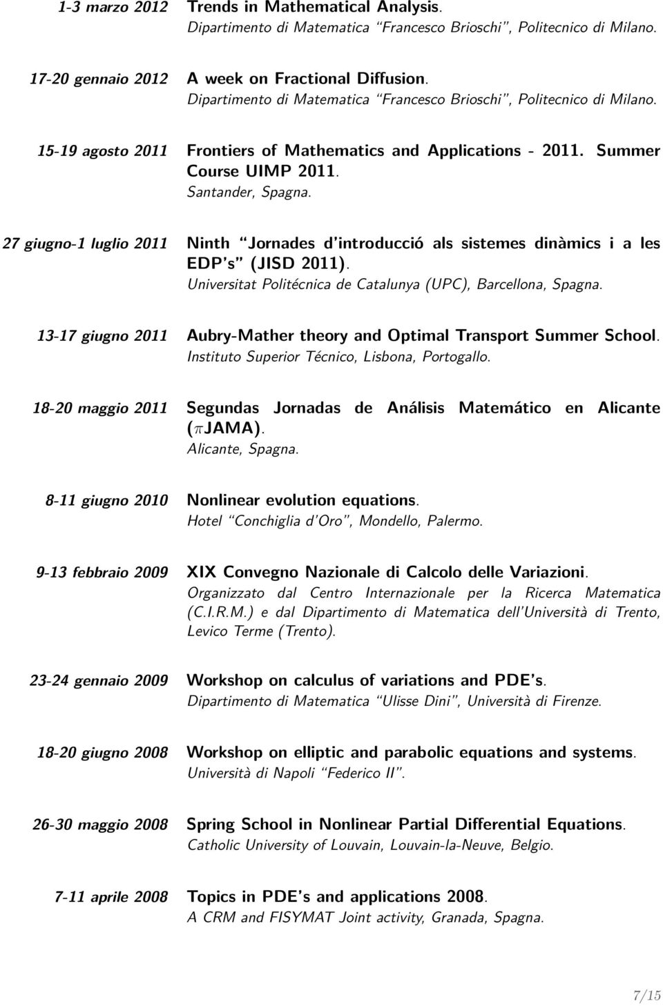 27 giugno-1 luglio 2011 Ninth Jornades d introducció als sistemes dinàmics i a les EDP s (JISD 2011). Universitat Politécnica de Catalunya (UPC), Barcellona, Spagna.