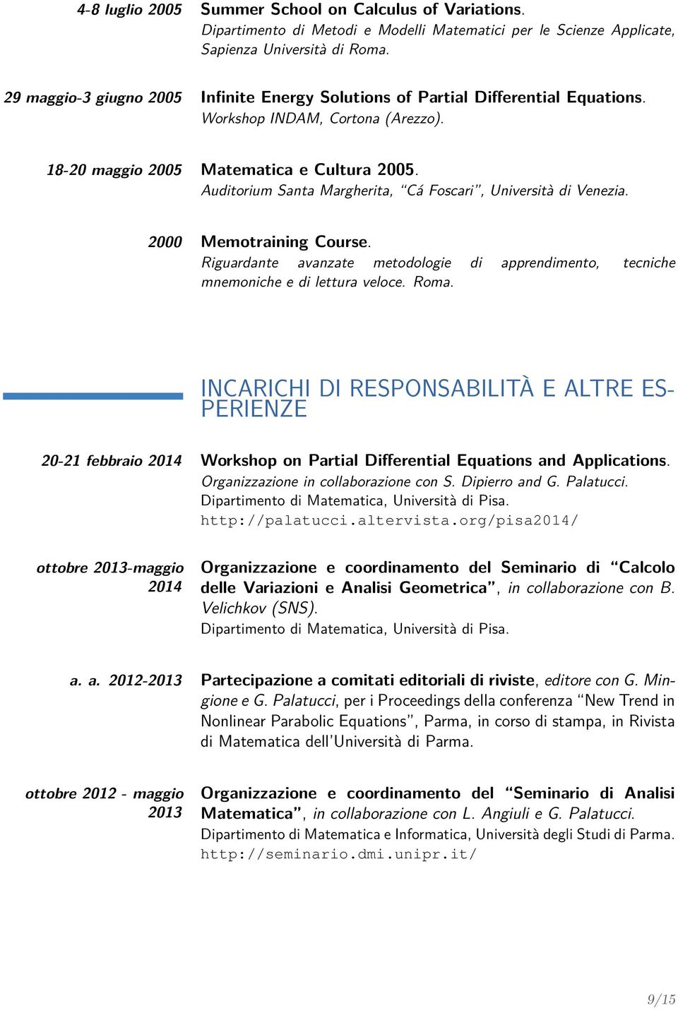 Auditorium Santa Margherita, Cá Foscari, Università di Venezia. 2000 Memotraining Course. Riguardante avanzate metodologie di apprendimento, tecniche mnemoniche e di lettura veloce. Roma.