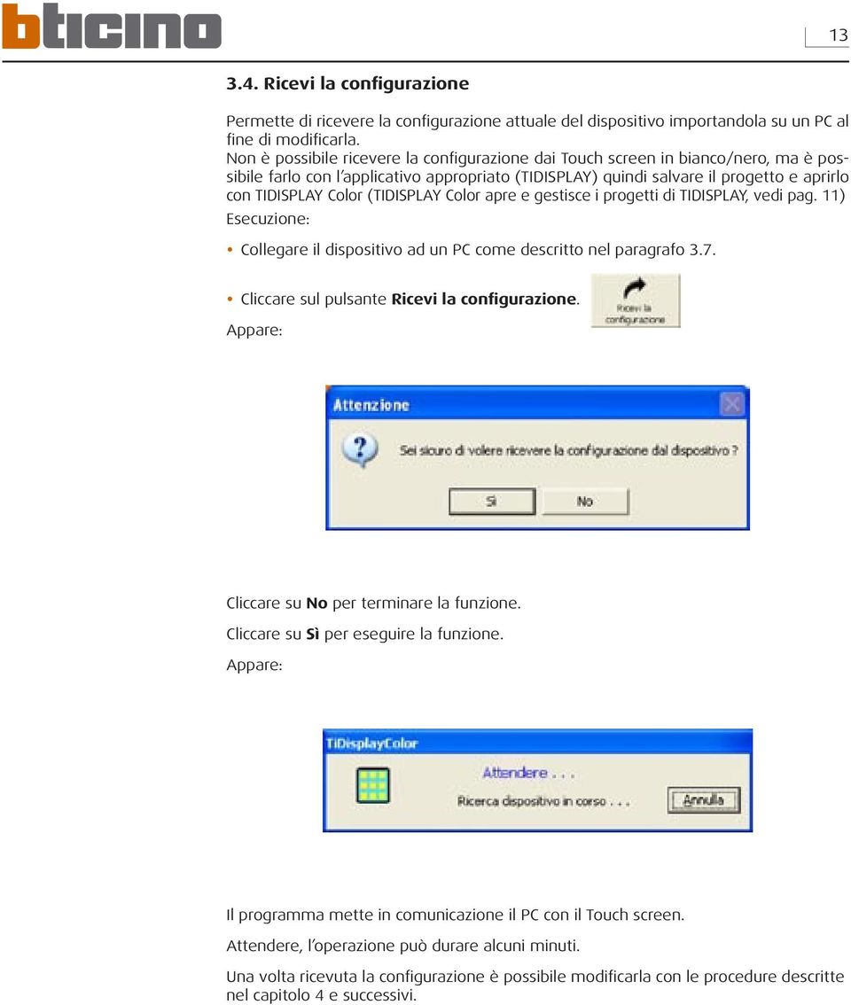 (TIDISPLAY Color apre e gestisce i progetti di TIDISPLAY, vedi pag. 11) Esecuzione: Collegare il dispositivo ad un PC come descritto nel paragrafo 3.7. Cliccare sul pulsante Ricevi la configurazione.