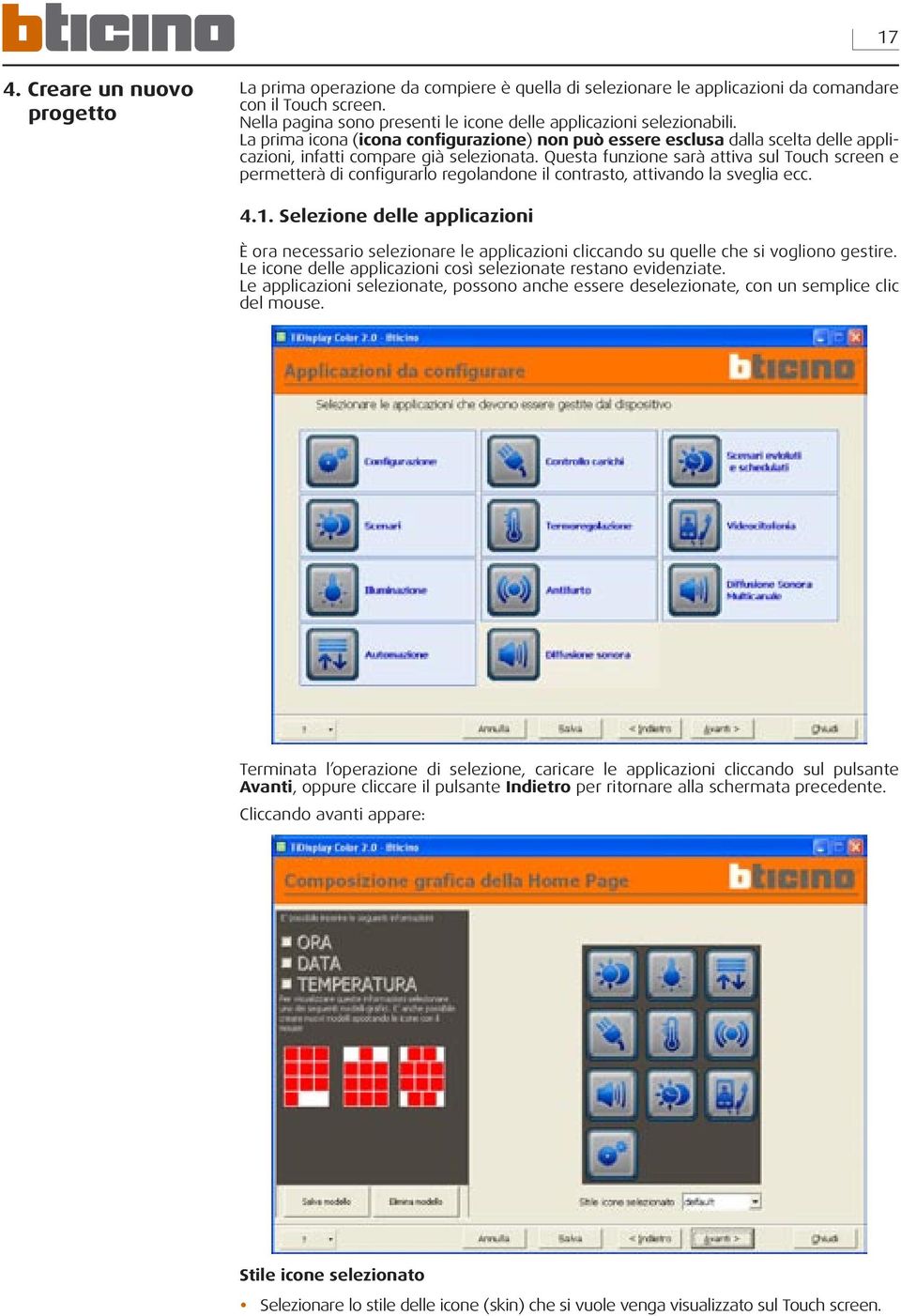 Questa funzione sarà attiva sul Touch screen e permetterà di configurarlo regolandone il contrasto, attivando la sveglia ecc. 4.1.