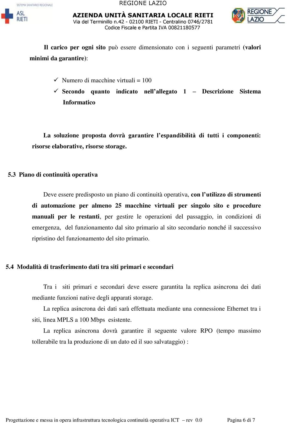 3 Piano di continuità operativa Deve essere predisposto un piano di continuità operativa, con l utilizzo di strumenti di automazione per almeno 25 macchine virtuali per singolo sito e procedure