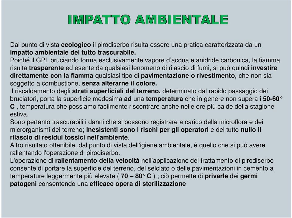 direttamente con la fiamma qualsiasi tipo di pavimentazione o rivestimento, che non sia soggetto a combustione, senza alterarne il colore.