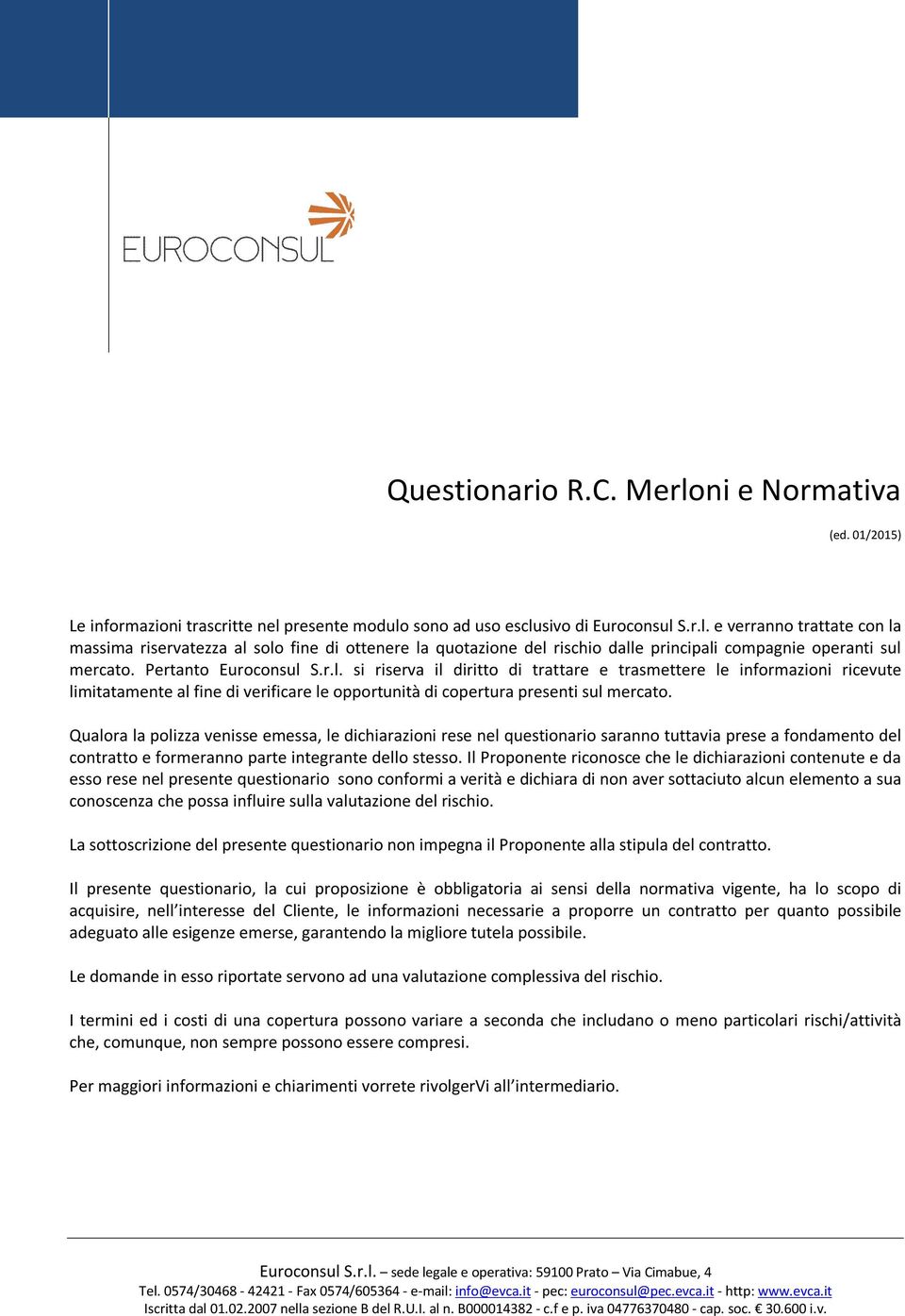 Qualora la polizza venisse emessa, le dichiarazioni rese nel questionario saranno tuttavia prese a fondamento del contratto e formeranno parte integrante dello stesso.