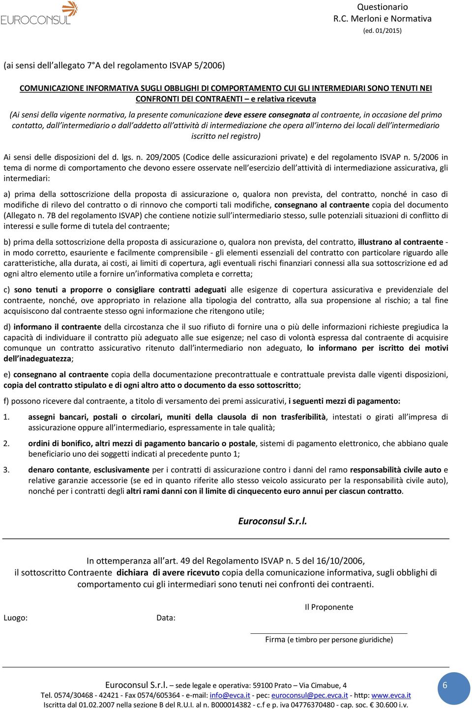 che opera all interno dei locali dell intermediario iscritto nel registro) Ai sensi delle disposizioni del d. lgs. n. 209/2005 (Codice delle assicurazioni private) e del regolamento ISVAP n.