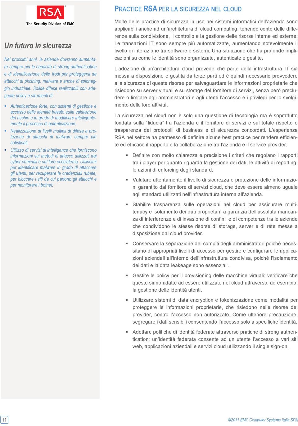 Solide difese realizzabili con adeguate policy e strumenti di: Autenticazione forte, con sistemi di gestione e accesso delle identità basato sulla valutazione del rischio e in grado di modificare