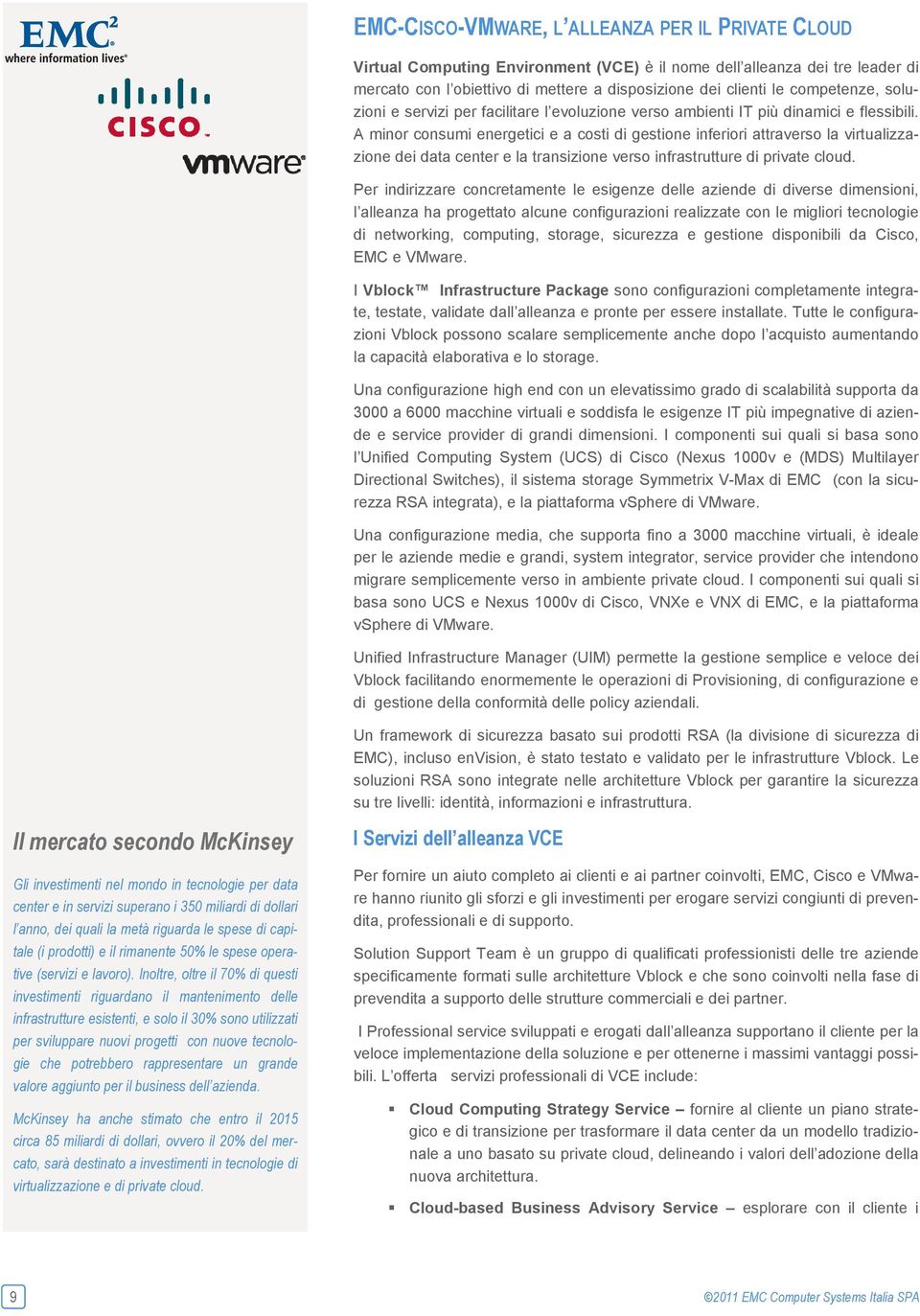 A minor consumi energetici e a costi di gestione inferiori attraverso la virtualizzazione dei data center e la transizione verso infrastrutture di private cloud.