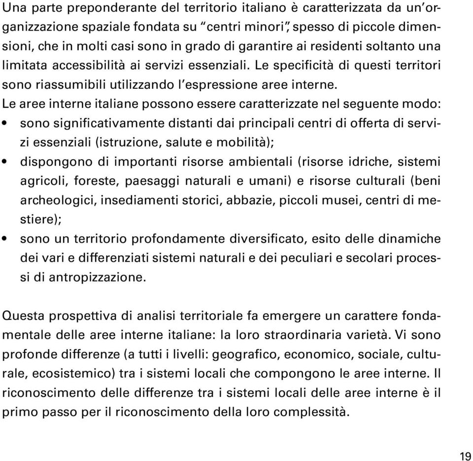 Le aree interne italiane possono essere caratterizzate nel seguente modo: sono significativamente distanti dai principali centri di offerta di servizi essenziali (istruzione, salute e mobilità);