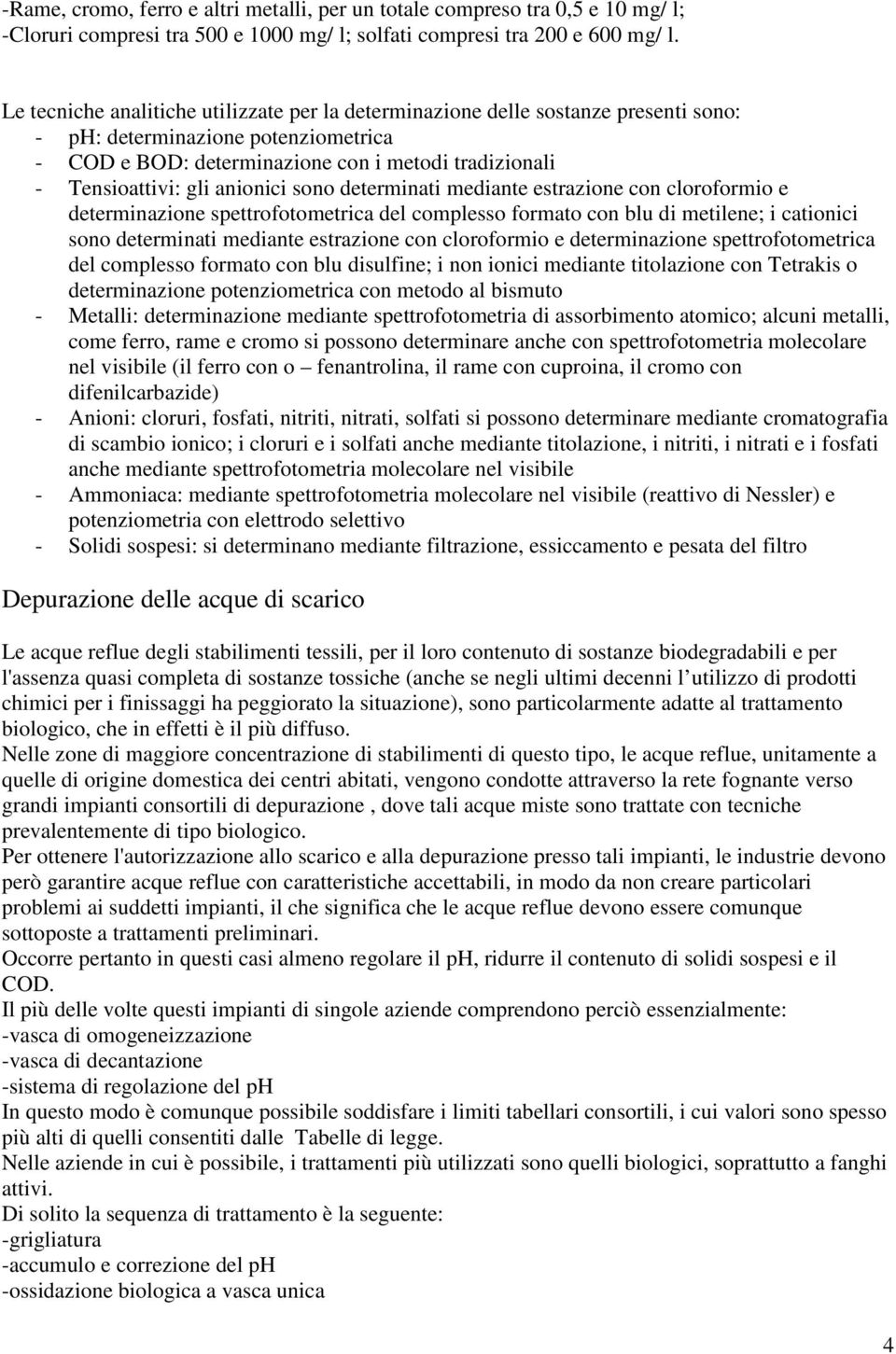 anionici sono determinati mediante estrazione con cloroformio e determinazione spettrofotometrica del complesso formato con blu di metilene; i cationici sono determinati mediante estrazione con