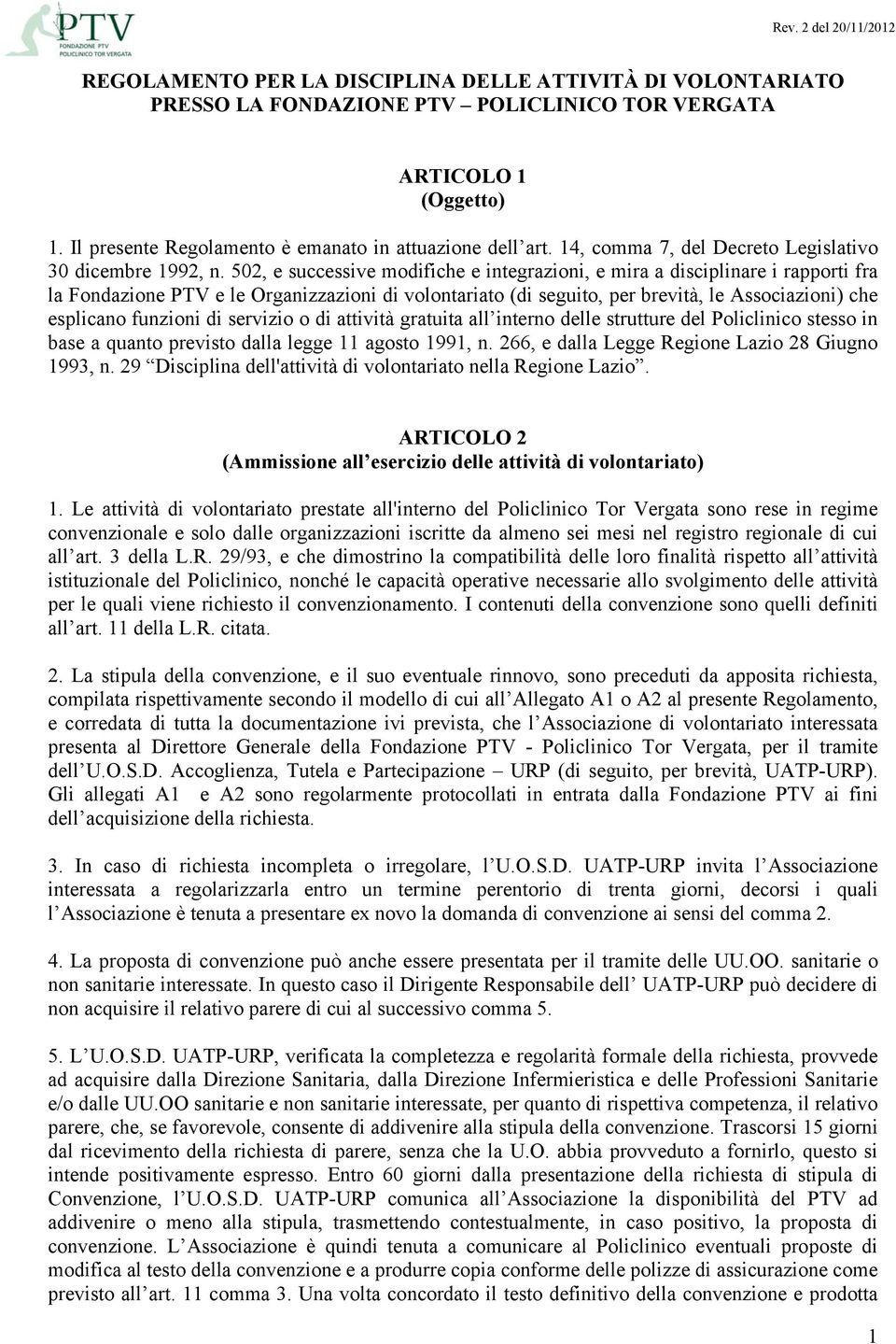 502, e successive modifiche e integrazioni, e mira a disciplinare i rapporti fra la Fondazione PTV e le Organizzazioni di volontariato (di seguito, per brevità, le Associazioni) che esplicano